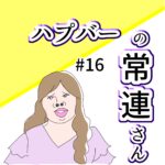 (ブログ限定)ハプバーの常連さん #16