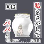 私をさがして-パパから受けた○○被害の傷跡-#12